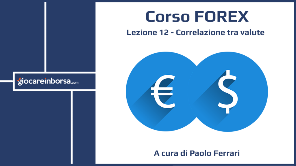 Lezione 12 del Corso Forex di Giocare in Borsa, dedicata alla correlazione tra valute nel Forex