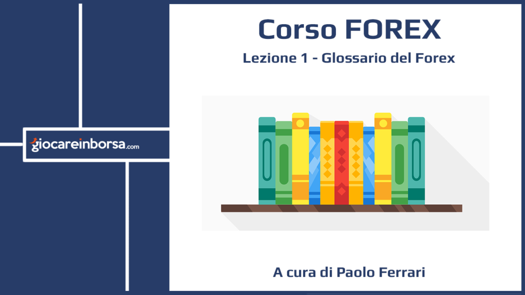 Lezione 1 del Corso Forex di Giocare in Borsa, dedicata al Glossario del Forex